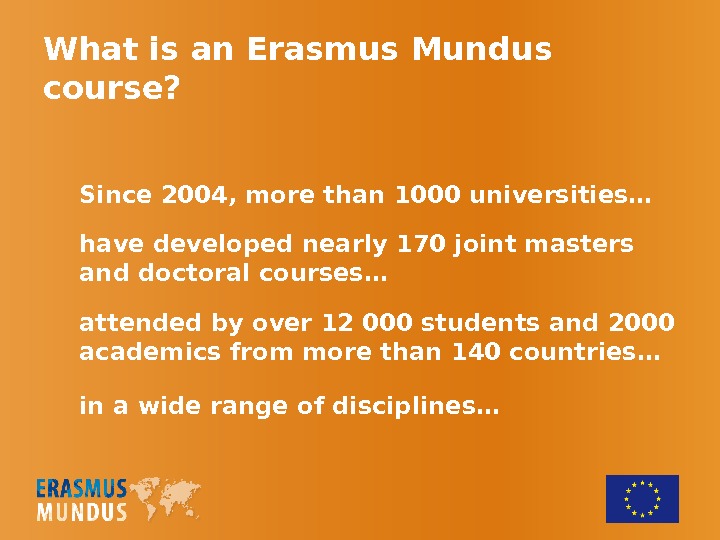 What is an Erasmus Mundus course? Since 2004, more than 1000 universities… have developed nearly 170