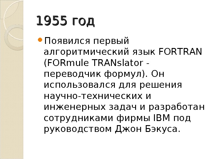 1955 год Появился первый алгоритмический язык FORTRAN (FORmule TRANslator - переводчик формул). Он использовался для решения