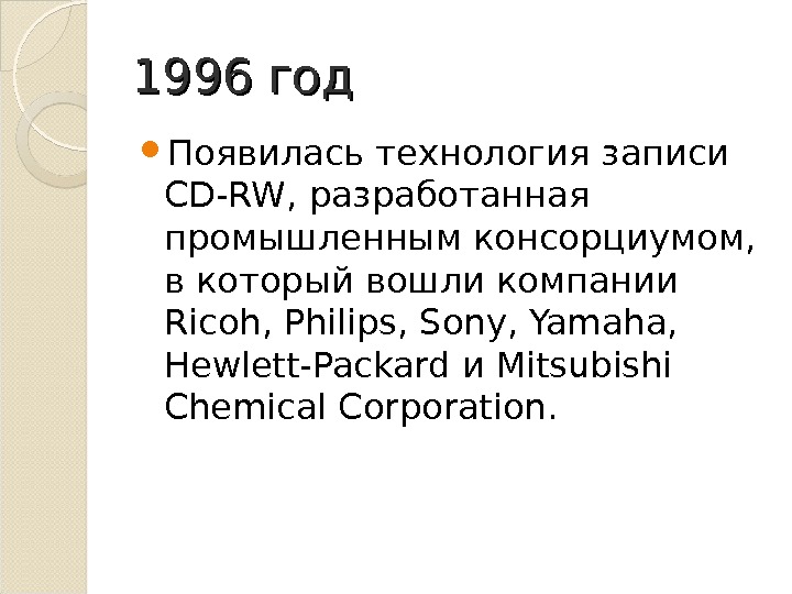 1996 год Появилась технология записи CD-RW,  разработанная промышленным консорциумом,  в который вошли компании Ricoh,