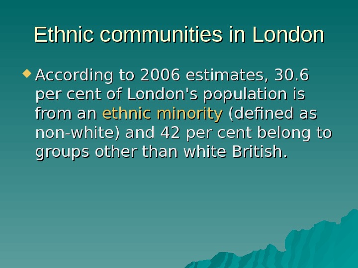   Ethnic communities in London According to 2006 estimates, 30. 6 per cent of London's