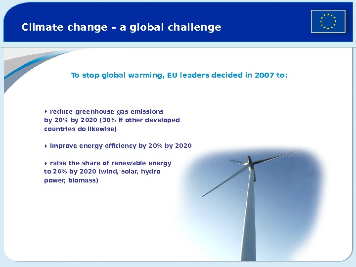 Climate change – a global challenge To stop global warming, EU leaders decided in 2007 to: