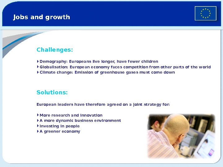 Jobs and growth Challenges: Demography: Europeans live longer, have fewer children  Globalisation: European economy faces