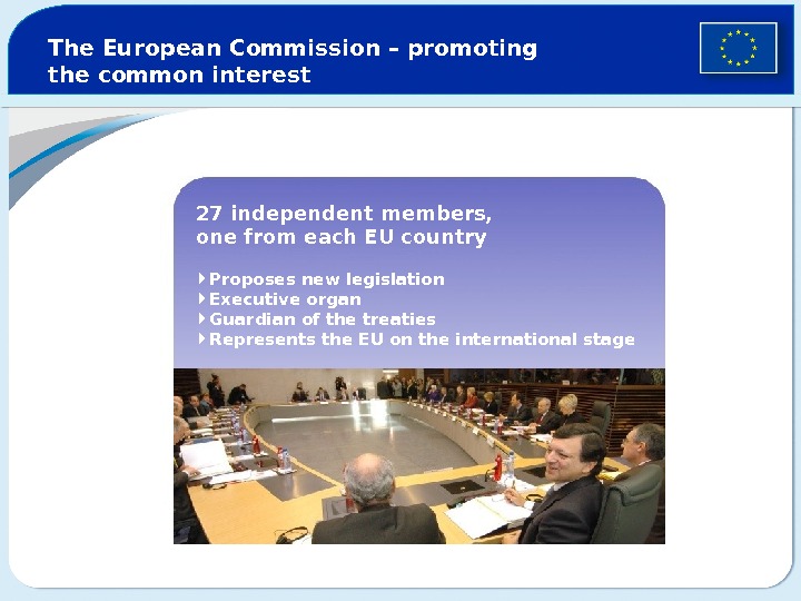 The European Commission – promoting the common interest 27 independent members,  one from each EU