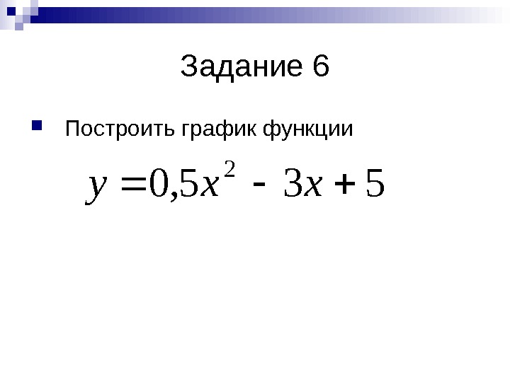   Задание 6 Построить график функции 535, 0 2 xxy 