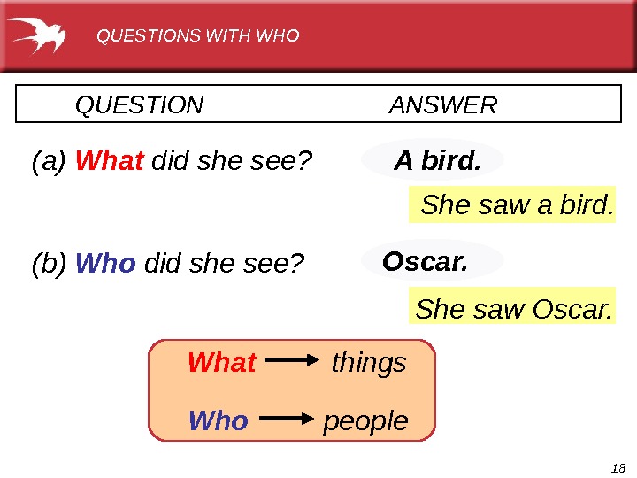 18 She saw Oscar. A bird. QUESTION      ANSWER  (a) What