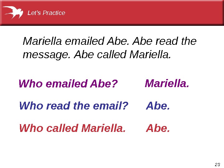 23 Who read the email? Mariella emailed Abe read the message. Abe called Mariella. Who emailed