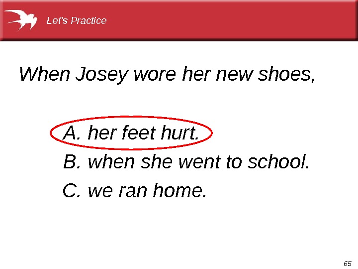 65 A. her feet hurt. When Josey wore her new shoes,  B. when she went