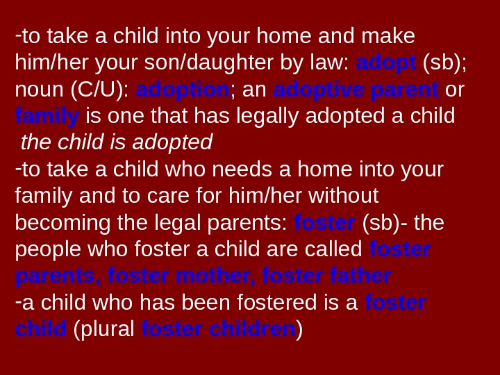   - to take a child into your home and make him/her your son/daughter by