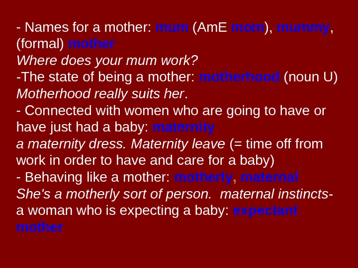   - Names for a mother:  mum (Am. E mom ),  mummy ,