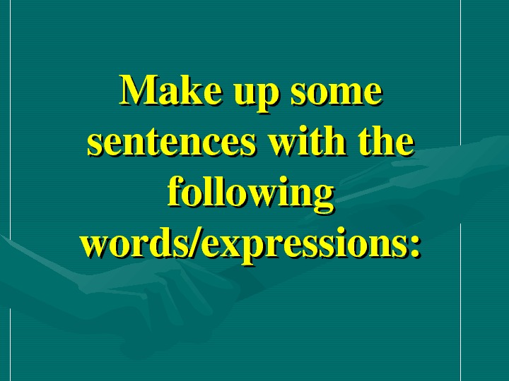   Makeupsome sentenceswiththe following words/expressions: 