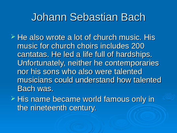 Johann Sebastian Bach He also wrote a lot of church music. His music for church choirs
