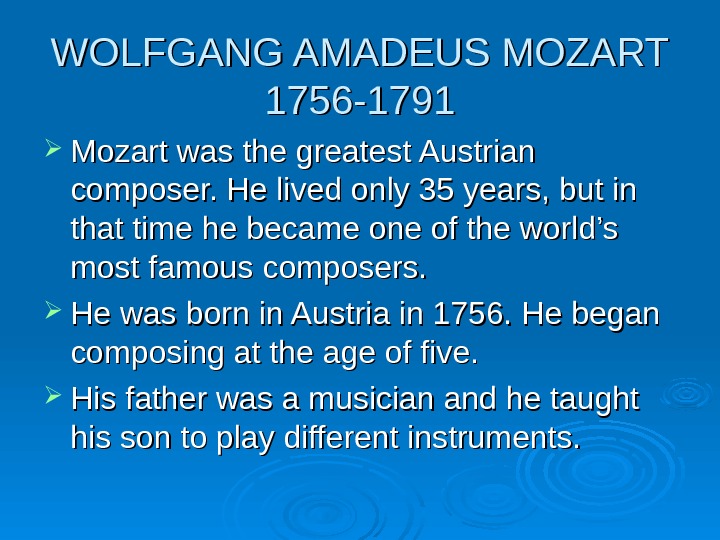 WOLFGANG AMADEUS MOZART 1756 -1791 Mozart was the greatest Austrian composer. He lived only 35 years,