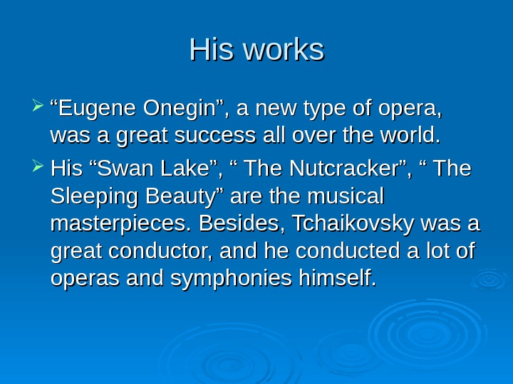 His works ““ Eugene Onegin”, a new type of opera,  was a great success all