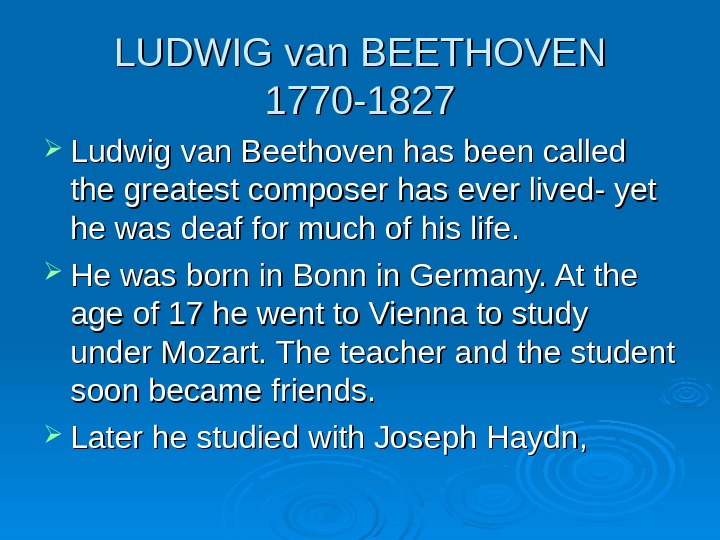 LUDWIG van BEETHOVEN 1770 -1827 Ludwig van Beethoven has been called the greatest composer has ever