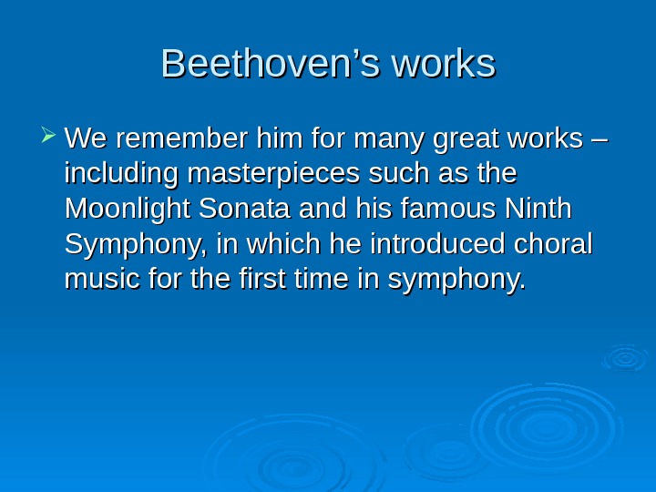Beethoven’s works We remember him for many great works – including masterpieces such as the Moonlight