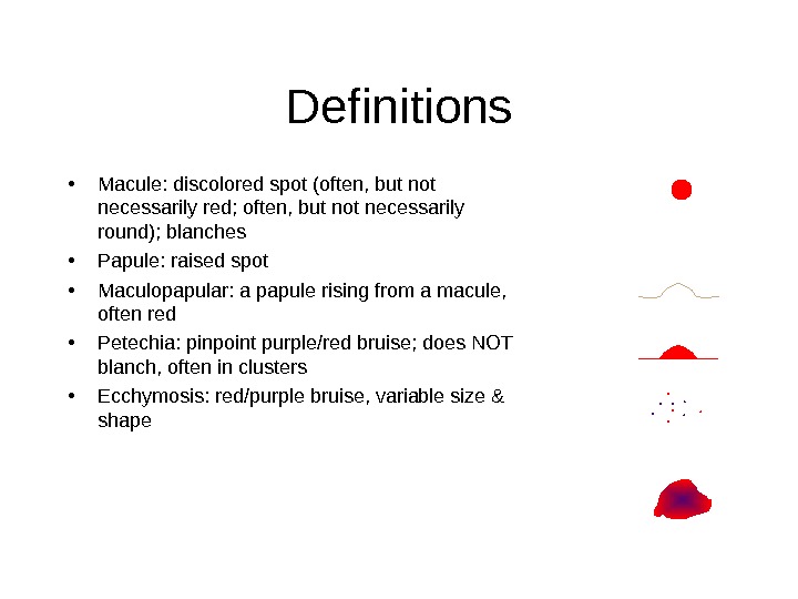  • Macule: discolored spot (often, but not necessarily red; often, but not necessarily round); blanches
