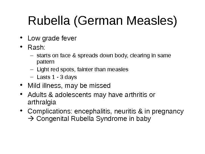 Rubella (German Measles) • Low grade fever • Rash:  – starts on face & spreads