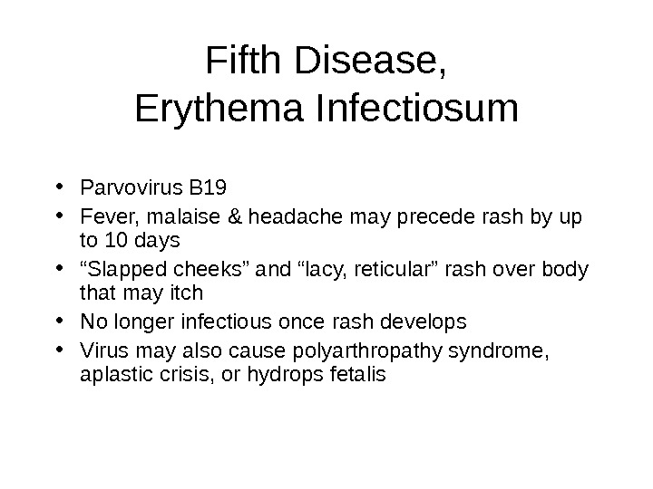 Fifth Disease,  Erythema Infectiosum  • Parvovirus B 19 • Fever, malaise & headache may