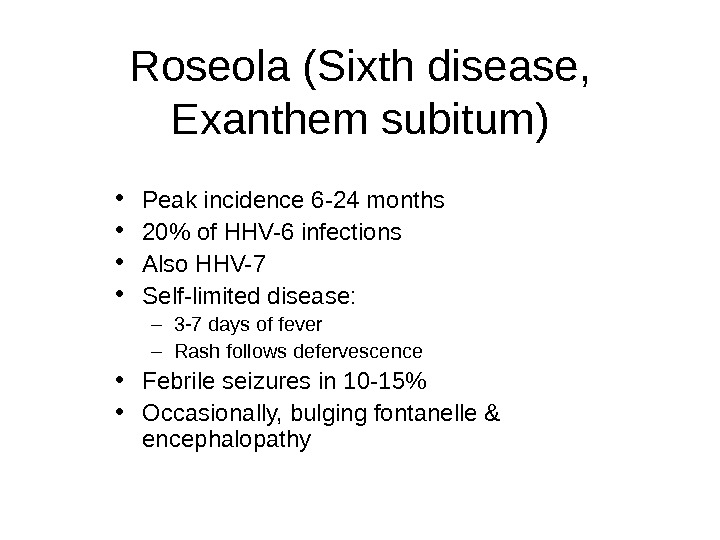 Roseola (Sixth disease,  Exanthem subitum) • Peak incidence 6 -24 months • 20 of HHV-6