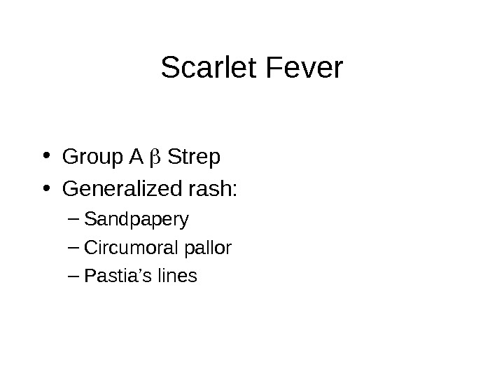 Scarlet Fever • Group A  Strep • Generalized rash: – Sandpapery – Circumoral pallor –