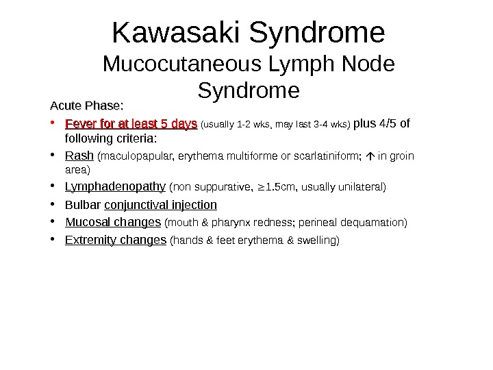 Kawasaki Syndrome Mucocutaneous Lymph Node Syndrome Acute Phase:  • Fever for at least 5 days