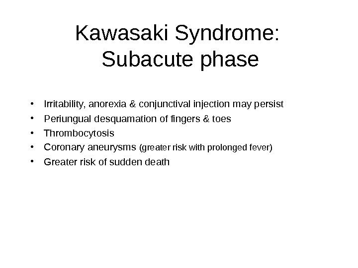 Kawasaki Syndrome:  Subacute phase • Irritability, anorexia & conjunctival injection may persist  • Periungual