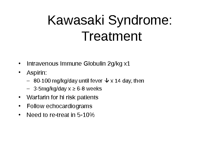 Kawasaki Syndrome:  Treatment • Intravenous Immune Globulin 2 g/kg x 1 • Aspirin: – 80