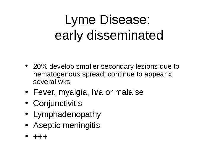 Lyme Disease:  early disseminated • 20 develop smaller secondary lesions due to hematogenous spread; continue