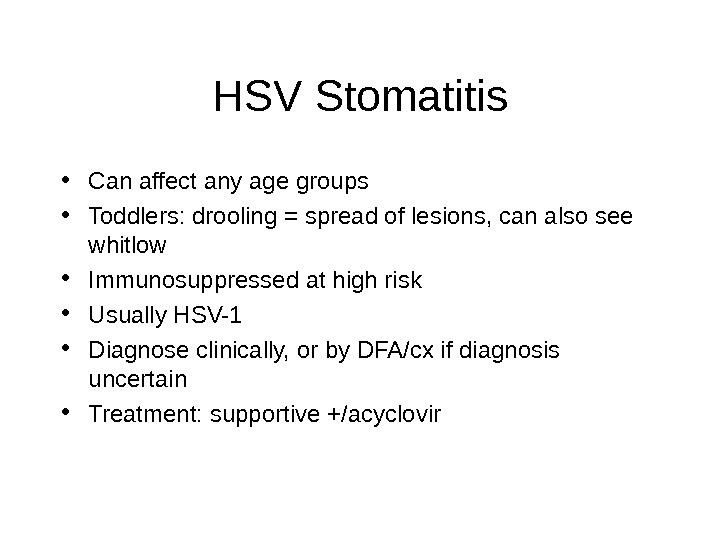 HSV Stomatitis • Can affect any age groups • Toddlers: drooling = spread of lesions, can