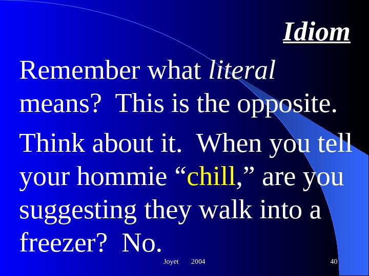 Joyet  2004 40 Idiom Remember what literal means?  This is the opposite. Think about