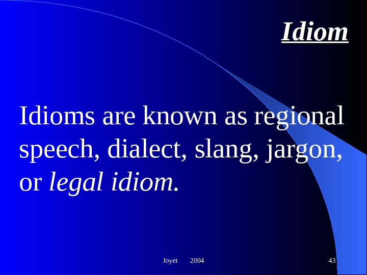 Joyet  2004 43 Idioms are known as regional speech, dialect, slang, jargon,  or legal