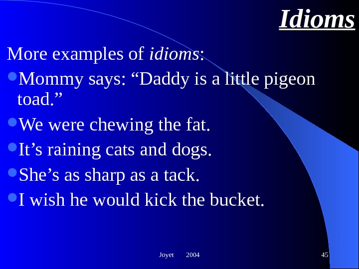 Joyet  2004 45 Idioms More examples of idioms :  Mommy says: “Daddy is a