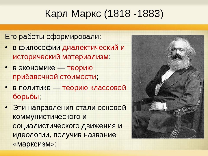   Карл Маркс (1818 -1883) Его работы сформировали:  • в философии диалектический и исторический
