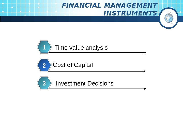   FINANCIAL MANAGEMENT INSTRUMENTS Time value analysis 1 Cost of  Capital 2 Investment Decisions