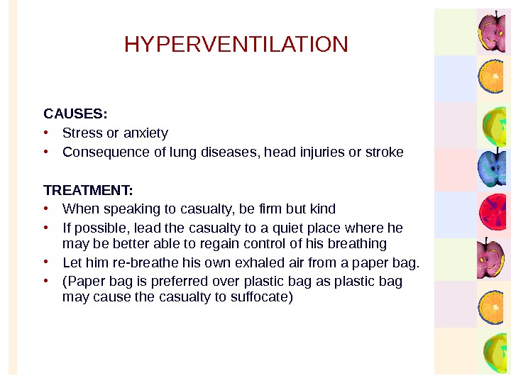   HYPERVENTILATION CAUSES:  • Stress or anxiety • Consequence of lung diseases, head injuries