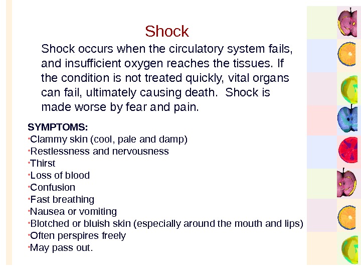   Shock occurs when the circulatory system fails,  and insufficient oxygen reaches the tissues.