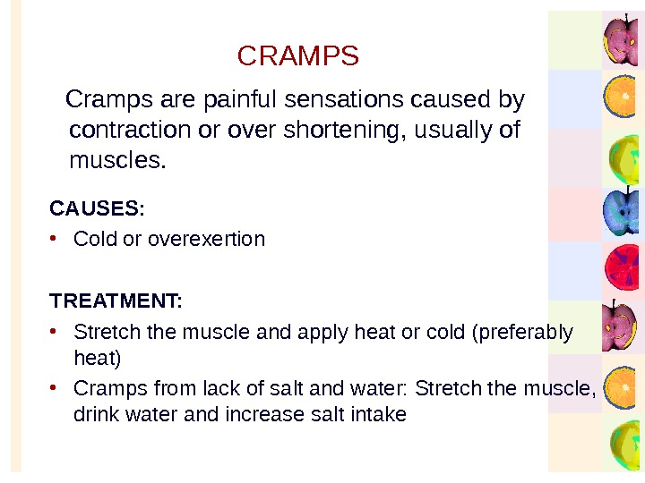   CRAMPS Cramps are painful sensations caused by contraction or over shortening, usually of muscles.