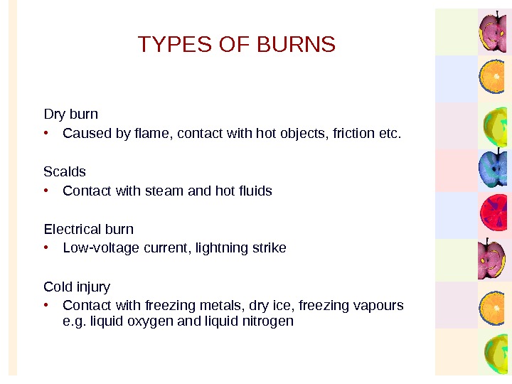   TYPES OF BURNS Dry burn • Caused by flame, contact with hot objects, friction