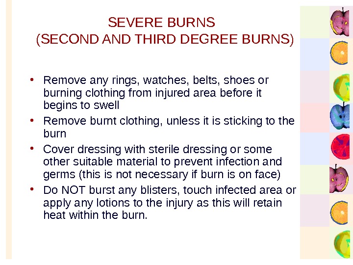   SEVERE BURNS  (SECOND AND THIRD DEGREE BURNS) • Remove any rings, watches, belts,