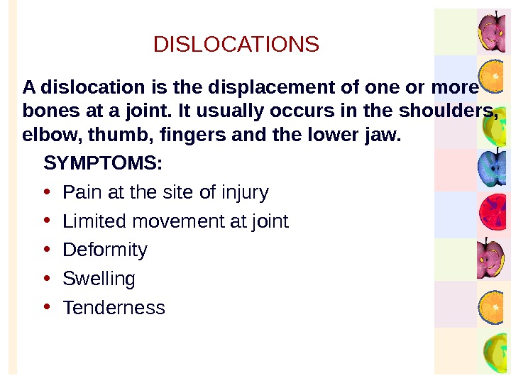   DISLOCATIONS SYMPTOMS:  • Pain at the site of injury • Limited movement at