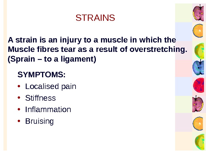   STRAINS SYMPTOMS:  • Localised pain • Stiffness • Inflammation • Bruising. A strain