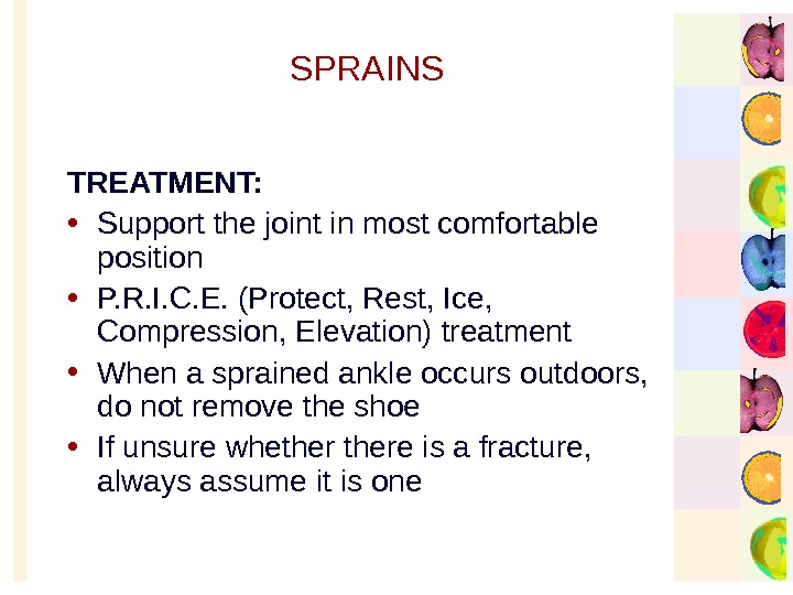   SPRAINS TREATMENT:  • Support the joint in most comfortable position • P. R.