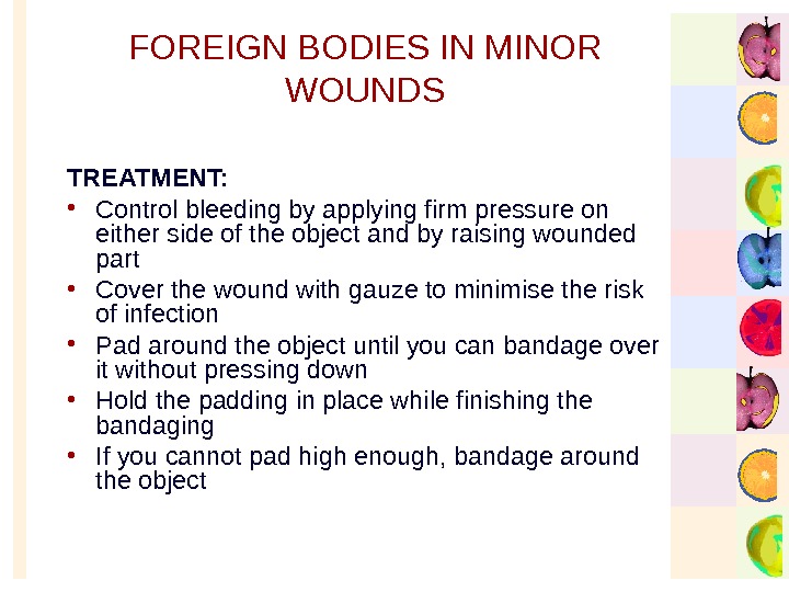   FOREIGN BODIES IN MINOR WOUNDS TREATMENT:  • Control bleeding by applying firm pressure