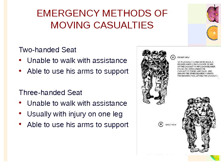   EMERGENCY METHODS OF MOVING CASUALTIES Two-handed Seat • Unable to walk with assistance •