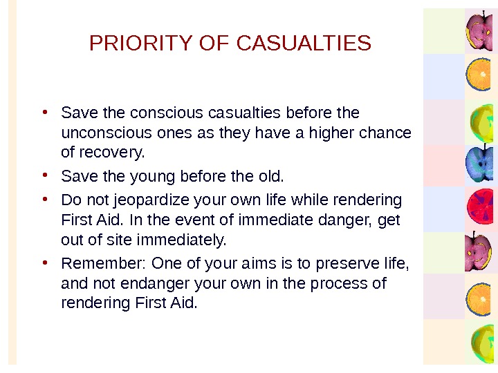   PRIORITY OF CASUALTIES • Save the conscious casualties before the unconscious ones as they