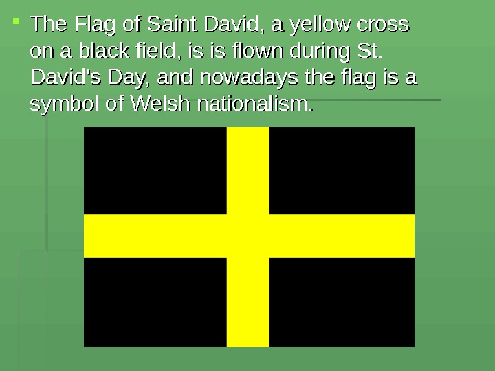  The Flag of Saint David, a yellow cross on a black field, is is flown