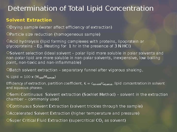 Determination of Total Lipid Concentration Solvent Extraction Drying sample (water affect efficiency of extraction) Particle size