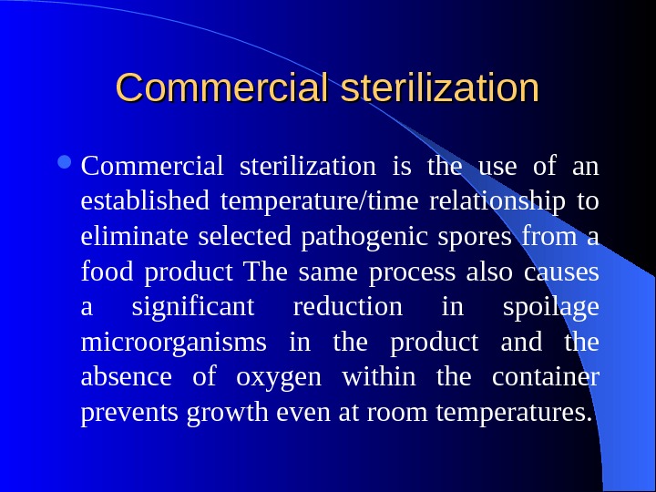 Commercial sterilization is the use of an established temperature/time relationship to eliminate selected pathogenic spores from