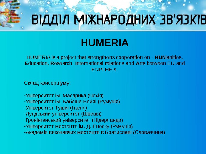   HUMERIA Склад консорціуму: - Університет ім. Масарика (Чехія) - Університет ім. Бабеша-Бойяі (Румунія) -