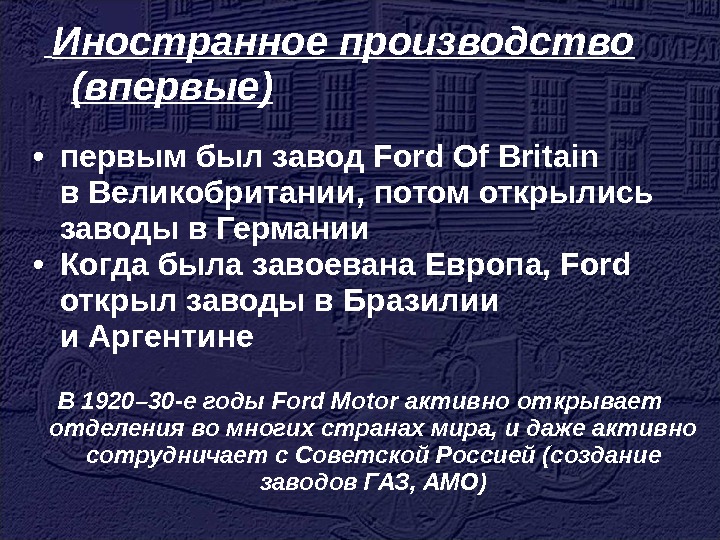  Иностранное производство (впервые) • первым был завод Ford Of Britain в Великобритании, потом открылись заводы